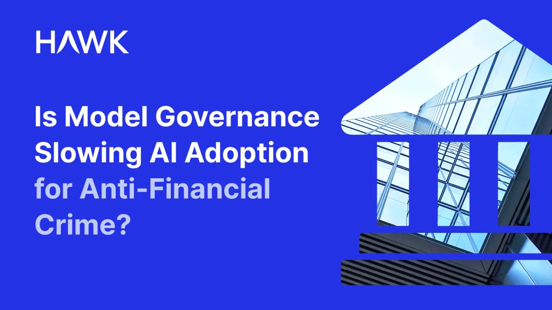Graphic with the headline text: “Is Model Governance Slowing AI Adoption for Anti-Financial Crime?” Below the text is a stylized bank building icon with a classical triangular roof and columns. Inside the bank shape is a modern glass skyscraper, blending traditional banking imagery with contemporary architecture. 